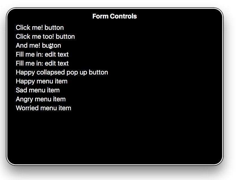 Form controls. Click me! button. Click me too! button. And me! button. Fill me in: edit text. Fill me in: edit text. Happy collapsed pop up button. Happy menu item. Sad menu item. Angry menu item. Worried menu item.